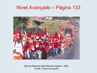 Nível Avançado – Página 133 > Marcha Nacional pela Reforma Agrária - 2006. Fonte: <www.mst.org.br> 