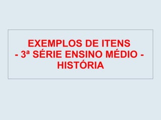 EXEMPLOS DE ITENS  - 3ª SÉRIE ENSINO MÉDIO -  HISTÓRIA 