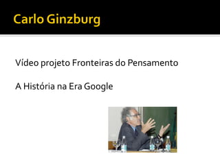 Vídeo projeto Fronteiras do Pensamento

A História na Era Google
 