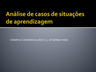 EXEMPLO CADERNO ALUNO V. 3 – 6ª SÉRIE/7º ANO
 