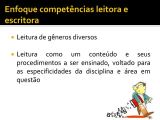    Leitura de gêneros diversos

   Leitura como um conteúdo e seus
    procedimentos a ser ensinado, voltado para
    as especificidades da disciplina e área em
    questão
 