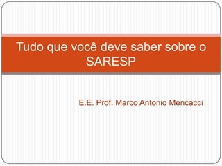 Tudo que você deve saber sobre o
SARESP

E.E. Prof. Marco Antonio Mencacci

 