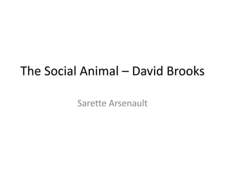 The Social Animal – David Brooks 
Sarette Arsenault 
 