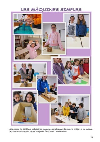 A la classe de 5è B hem treballat les màquines simples com: la roda, la politja i el pla inclinat.
Aquí teniu una mostra de les màquines fabricades per nosaltres.

                                                                                               28
 