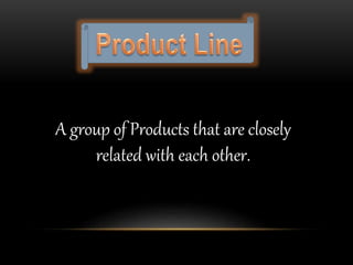 A group of Products that are closely
related with each other.
 