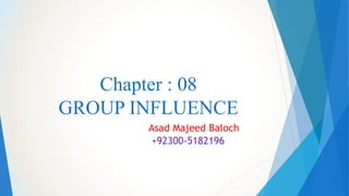 Chapter : 08
GROUP INFLUENCE
Asad Majeed Baloch
+92300-5182196
 