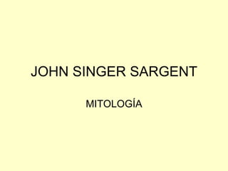 JOHN SINGER SARGENT MITOLOGÍA 