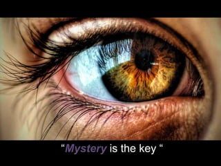“Mystery is the key “
 