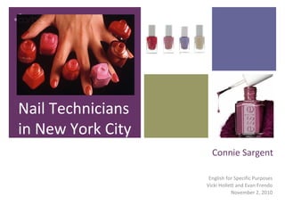 +
Connie Sargent
Nail Technicians
in New York City
English for Specific Purposes
Vicki Hollett and Evan Frendo
November 2, 2010
 