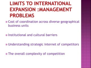  Cost of coordination across diverse geographical
business units
 Institutional and cultural barriers
 Understanding strategic internet of competitors
 The overall complexity of competition
 