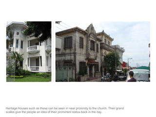 Heritage houses such as these can be seen in near proximity to the church. Their grand scales give the people an idea of their prominent status back in the day.