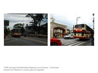 Traffic through the Marharlika Highway can be heavy.  Commuter busses from Manila to Lucena pass by regularly.