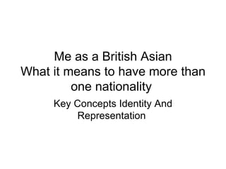 Me as a British Asian What it means to have more than one nationality  Key Concepts Identity And Representation  