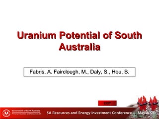Uranium Potential of SouthUranium Potential of South
AustraliaAustralia
Fabris, A. Fairclough, M., Daly, S., Hou, B.Fabris, A. Fairclough, M., Daly, S., Hou, B.
EXIT
 