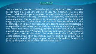Are you on the hunt for a divorce lawyer in Long Island? You have come
to the right place! At Law Offices of Sari M. Fried...