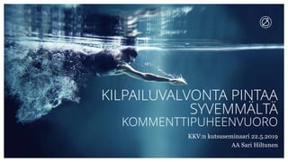 KILPAILUVALVONTA PINTAA
SYVEMMÄLTÄ
KOMMENTTIPUHEENVUORO
KKV:n kutsuseminaari 22.5.2019
AA Sari Hiltunen
 