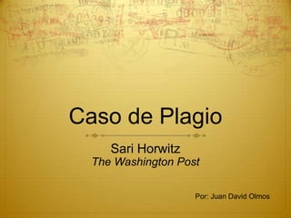 Caso de Plagio
Sari Horwitz
The Washington Post
Por: Juan David Olmos
 