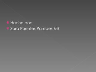 Hecho por: Sara Puentes Paredes 6ºB 