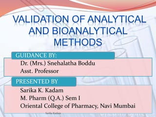 • Dr. (Mrs.) Snehalatha Boddu
• Asst. Professor
GUIDANCE BY:
• Sarika K. Kadam
• M. Pharm (Q.A.) Sem I
• Oriental College of Pharmacy, Navi Mumbai
PRESENTED BY:
Sarika Kadam
 