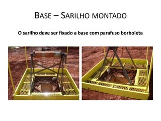 BASE – SARILHO MONTADO
O sarilho deve ser fixado a base com parafuso borboleta
 
