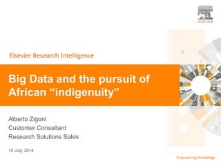 | 0| 0| 0
Alberto Zigoni
Customer Consultant
Research Solutions Sales
Big Data and the pursuit of
African “indigenuity”
10 July, 2014
 