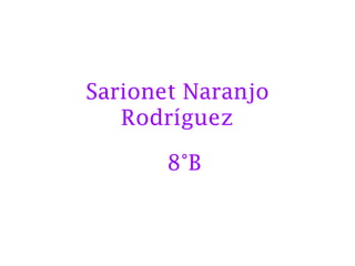 Sarionet Naranjo
   Rodríguez

       8°B
 