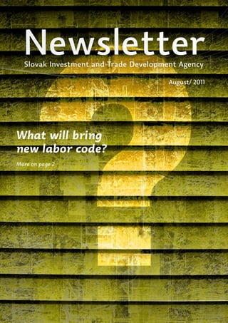 Newsletter
  Slovak Investment and Trade Development Agency

                                       August/ 2011




What will bring
new labor code?
More on page 2




                                                   1
 