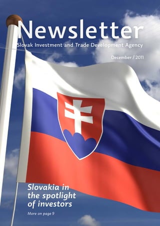 Newsletter
Slovak Investment and Trade Development Agency

                                  December / 2011




   Slovakia in
   the spotlight
   of investors
   More on page 9                                1
 