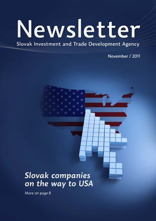 Newsletter
Slovak Investment and Trade Development Agency

                                  November / 2011




   Slovak companies
   on the way to USA
   More on page 8



                                                 1
 