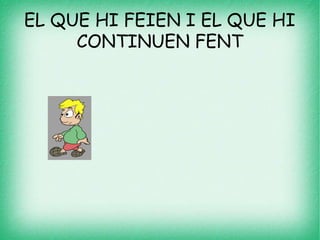 EL QUE HI FEIEN I EL QUE HI
CONTINUEN FENT
 