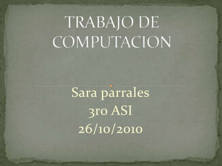 Sara parrales
3ro ASI
26/10/2010
 
