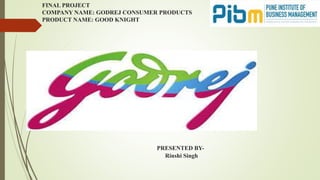FINAL PROJECT
COMPANY NAME: GODREJ CONSUMER PRODUCTS
PRODUCT NAME: GOOD KNIGHT
PRESENTED BY-
Rinshi Singh
 
