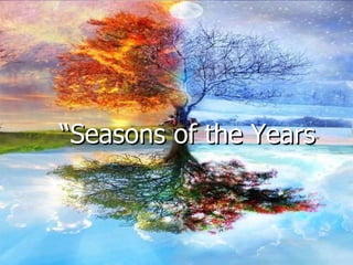 “ Seasons of the Years” “ Seasons of the Years ” 
