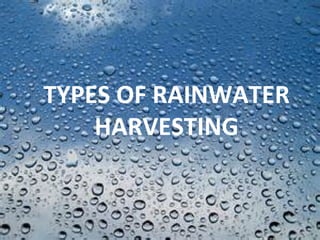 TYPES OF RAINWATER
HARVESTING
 