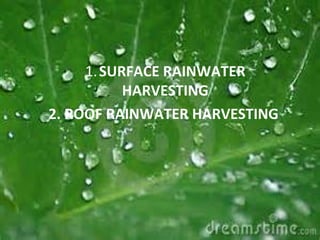 1.SURFACE RAINWATER
HARVESTING
2. ROOF RAINWATER HARVESTING
 