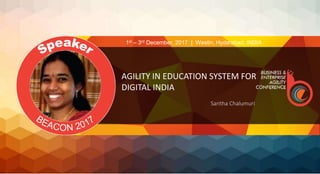 AGILITY IN EDUCATION SYSTEM FOR
DIGITAL INDIA
Saritha Chalumuri
1st – 3rd December, 2017 | Westin, Hyderabad, INDIA
 