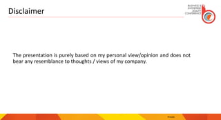 Disclaimer
The presentation is purely based on my personal view/opinion and does not
bear any resemblance to thoughts / views of my company.
Private
 