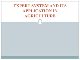 EXPERT SYSTEM AND ITS
APPLICATION IN
AGRICULTURE
 