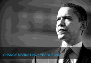 CHANGE MARKETING? YES WE CAN.
 