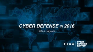 CYBER DEFENSE IN 2016
Pietari Sarjakivi
 