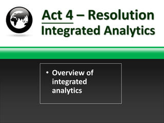 Act 4 – Resolution
Integrated Analytics

• Overview of
  integrated
  analytics

                TNT Explosion Group!
 