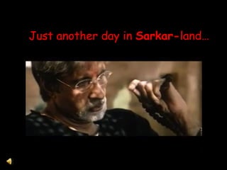 Just another day in Sarkar-land…
 