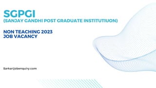 NON TEACHING 2023
JOB VACANCY
SGPGI
(SANJAY GANDHI POST GRADUATE INSTITUTIUON)
Sarkarijobenquiry.com
 