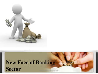 New Face of Banking
Sector 1http://indiansarkarijobs.com
 
