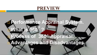 PREVIEW
 Performance Appraisal System.
 What is 360 ̊ ?
 Process of 360 ̊ Appraisal.
 Advantages and Disadvantages.
 