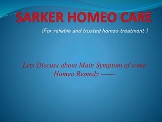 (For reliable and trusted homeo treatment )
Lets Discuss about Main Symptom of some
Homeo Remedy ------
 
