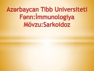 Azərbaycan Tibb Universiteti
Fənn:İmmunologiya
Mövzu:Sarkoidoz
 