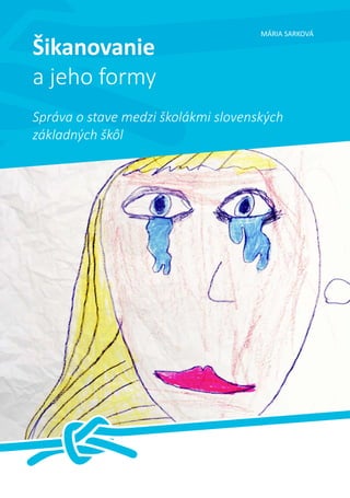 Šikanovanie
a jeho formy

MÁRIA SARKOVÁ

Správa o stave medzi školákmi slovenských
základných škôl

 