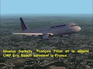 Nicolas Sarkozy, François Fillon et le député UMP Eric Raoult survolent la France… 