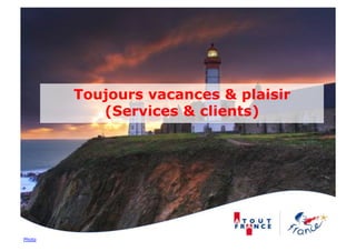 Toujours vacances & plaisir
           (Services & clients)




Photo
 